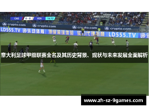 意大利足球甲级联赛全名及其历史背景、现状与未来发展全面解析 意大利足球甲级联赛全名及其历史背景、现状与未来发展全面解析