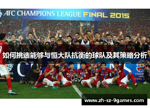 如何挑选能够与恒大队抗衡的球队及其策略分析 如何挑选能够与恒大队抗衡的球队及其策略分析