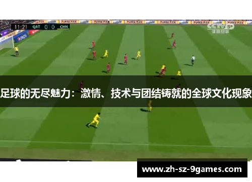 足球的无尽魅力:激情、技术与团结铸就的全球文化现象 足球的无尽魅力:激情、技术与团结铸就的全球文化现象