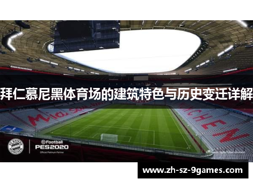 拜仁慕尼黑体育场的建筑特色与历史变迁详解 拜仁慕尼黑体育场的建筑特色与历史变迁详解