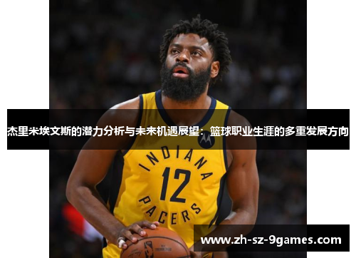 杰里米埃文斯的潜力分析与未来机遇展望：篮球职业生涯的多重发展方向