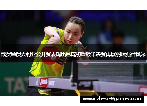 戴资颖澳大利亚公开赛表现出色成功晋级半决赛再展羽坛强者风采 戴资颖澳大利亚公开赛表现出色成功晋级半决赛再展羽坛强者风采