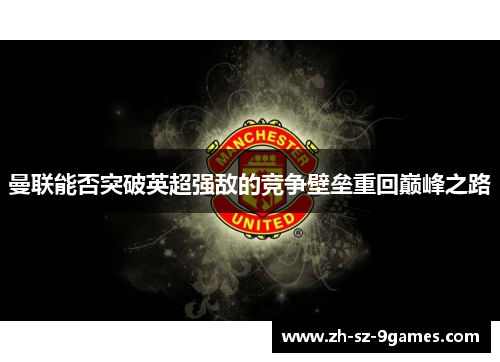 曼联能否突破英超强敌的竞争壁垒重回巅峰之路