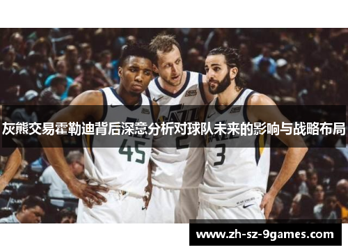 灰熊交易霍勒迪背后深意分析对球队未来的影响与战略布局