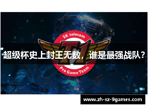 超级杯史上封王无数,谁是最强战队? 超级杯史上封王无数,谁是最强战队?